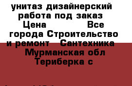 унитаз дизайнерский, работа под заказ › Цена ­ 10 000 - Все города Строительство и ремонт » Сантехника   . Мурманская обл.,Териберка с.